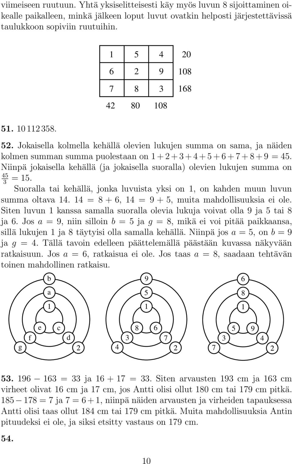 Jokaisella kolmella kehällä olevien lukujen summa on sama, ja näiden kolmen summan summa puolestaan on 1 + 2 + 3 + 4 + 5 + 6 + 7 + 8 + 9 = 45.