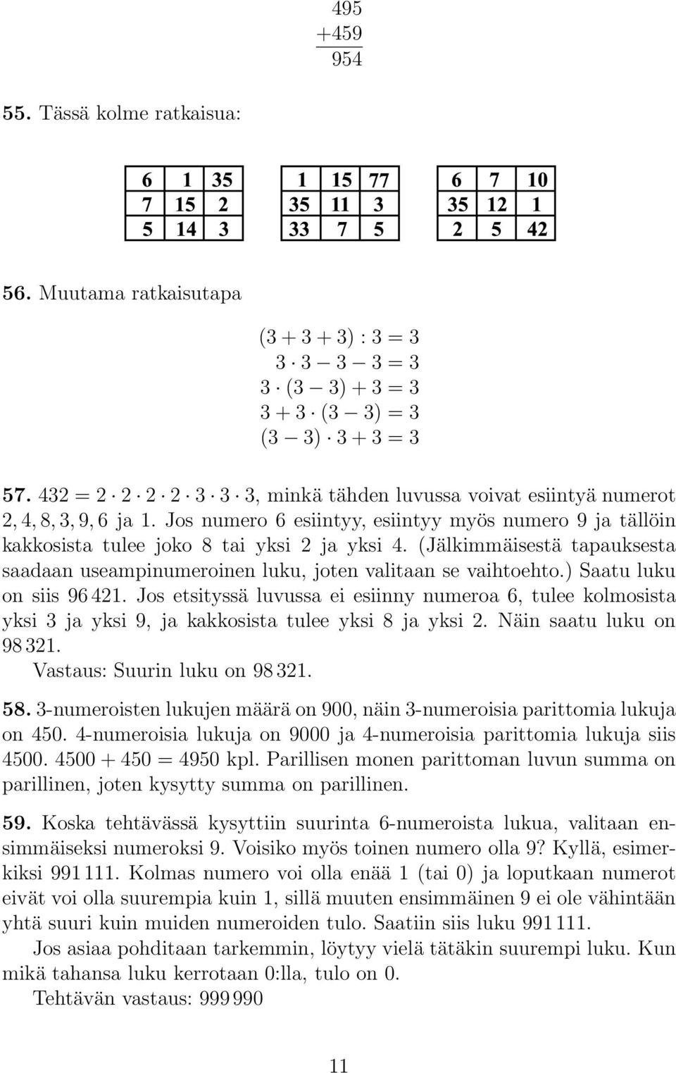 (Jälkimmäisestä tapauksesta saadaan useampinumeroinen luku, joten valitaan se vaihtoehto.) Saatu luku on siis 96 421.