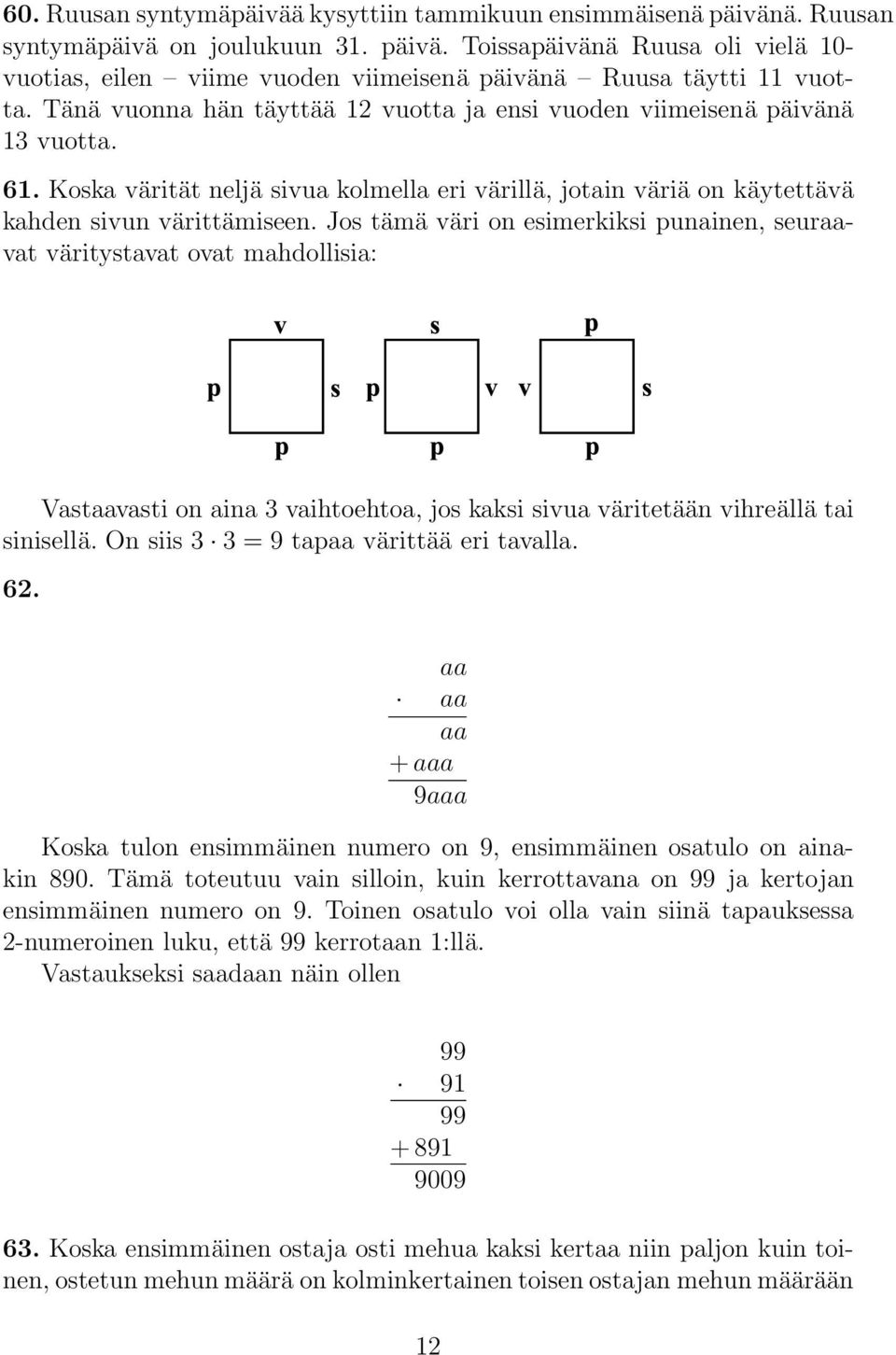 Jos tämä väri on esimerkiksi punainen, seuraavat väritystavat ovat mahdollisia: Vastaavasti on aina 3 vaihtoehtoa, jos kaksi sivua väritetään vihreällä tai sinisellä.