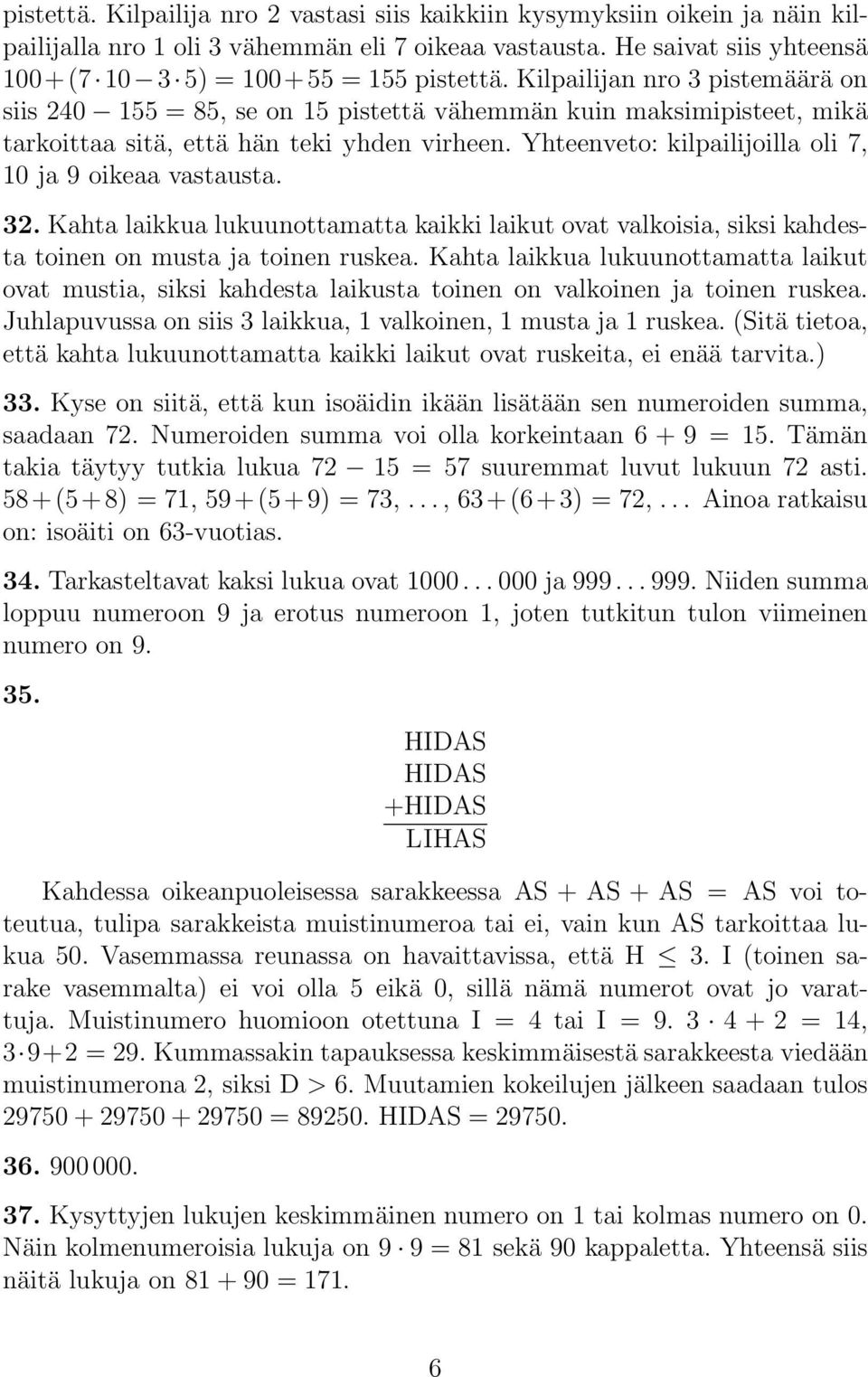 Yhteenveto: kilpailijoilla oli 7, 10 ja 9 oikeaa vastausta. 32. Kahta laikkua lukuunottamatta kaikki laikut ovat valkoisia, siksi kahdesta toinen on musta ja toinen ruskea.