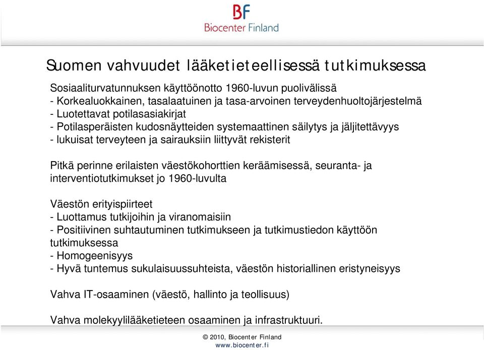 väestökohorttien keräämisessä, seuranta- ja interventiotutkimukset jo 1960-luvulta Väestön erityispiirteet - Luottamus tutkijoihin ja viranomaisiin - Positiivinen suhtautuminen tutkimukseen ja