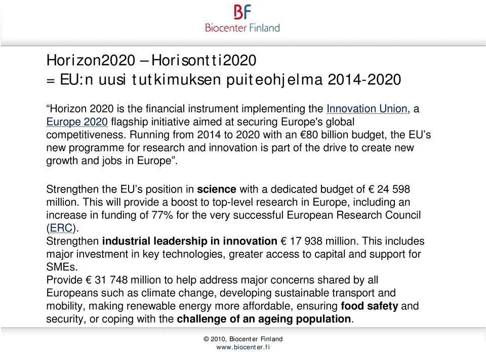 Running from 2014 to 2020 with an 80 billion budget, the EU s new programme for research and innovation is part of the drive to create new growth and jobs in Europe.