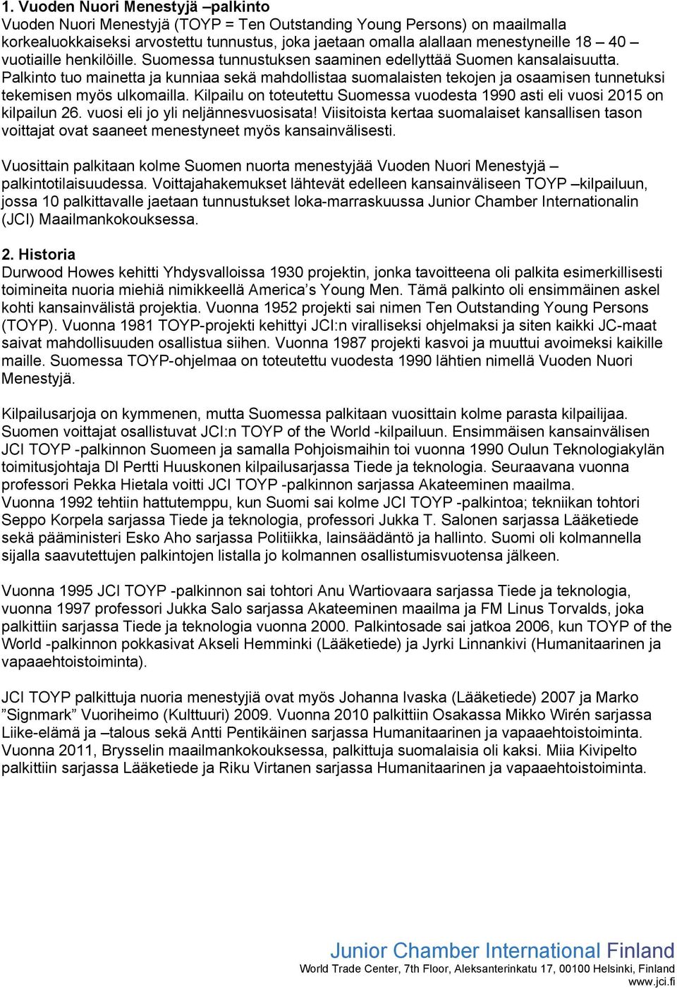 Palkinto tuo mainetta ja kunniaa sekä mahdollistaa suomalaisten tekojen ja osaamisen tunnetuksi tekemisen myös ulkomailla.