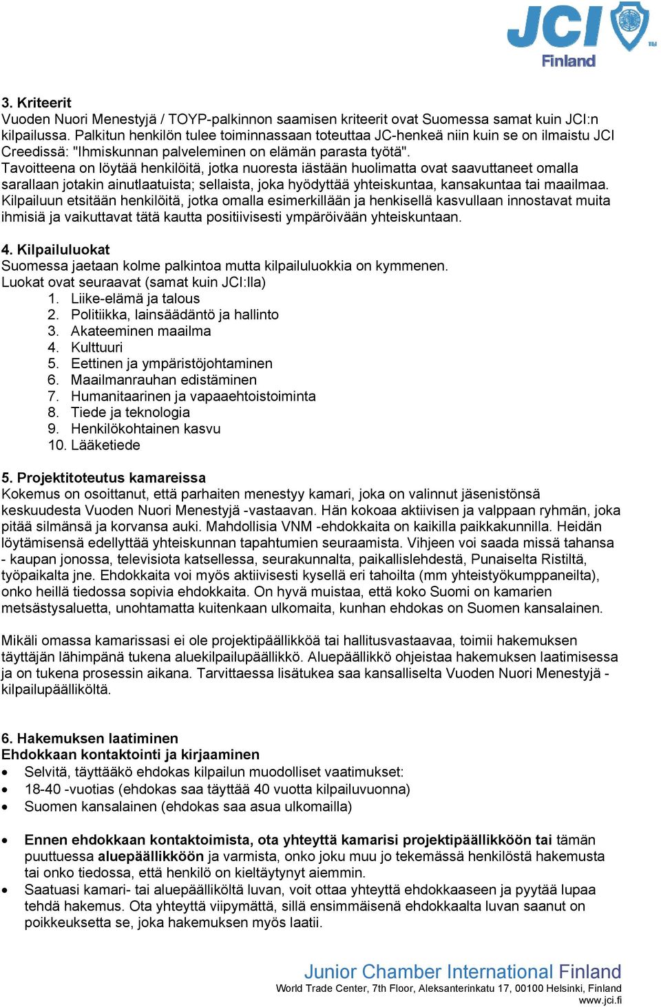 Tavoitteena on löytää henkilöitä, jotka nuoresta iästään huolimatta ovat saavuttaneet omalla sarallaan jotakin ainutlaatuista; sellaista, joka hyödyttää yhteiskuntaa, kansakuntaa tai maailmaa.