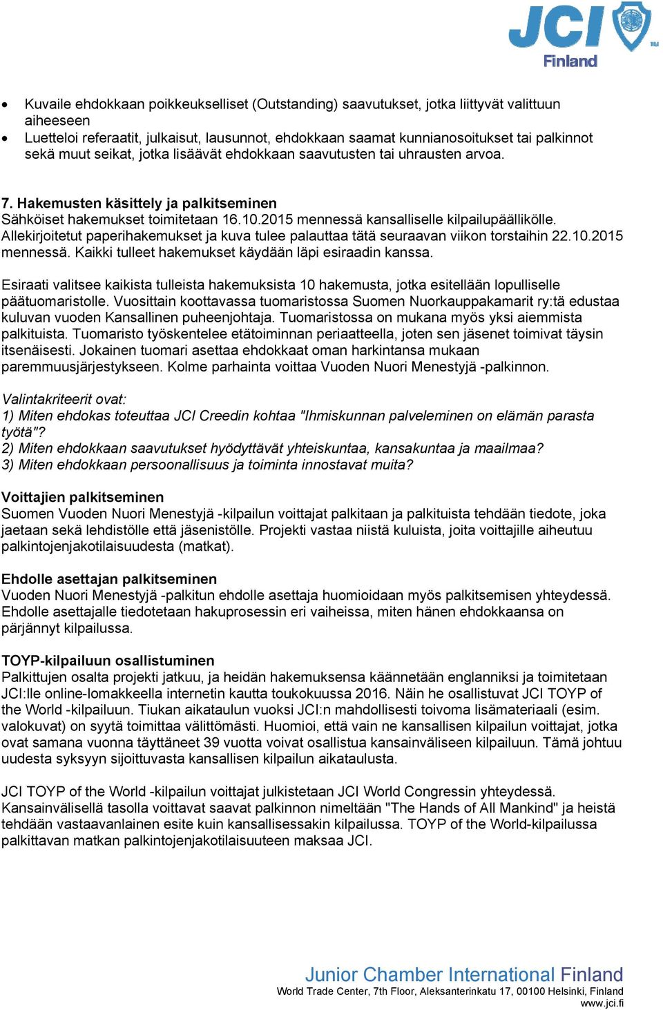 Allekirjoitetut paperihakemukset ja kuva tulee palauttaa tätä seuraavan viikon torstaihin 22.10.2015 mennessä. Kaikki tulleet hakemukset käydään läpi esiraadin kanssa.