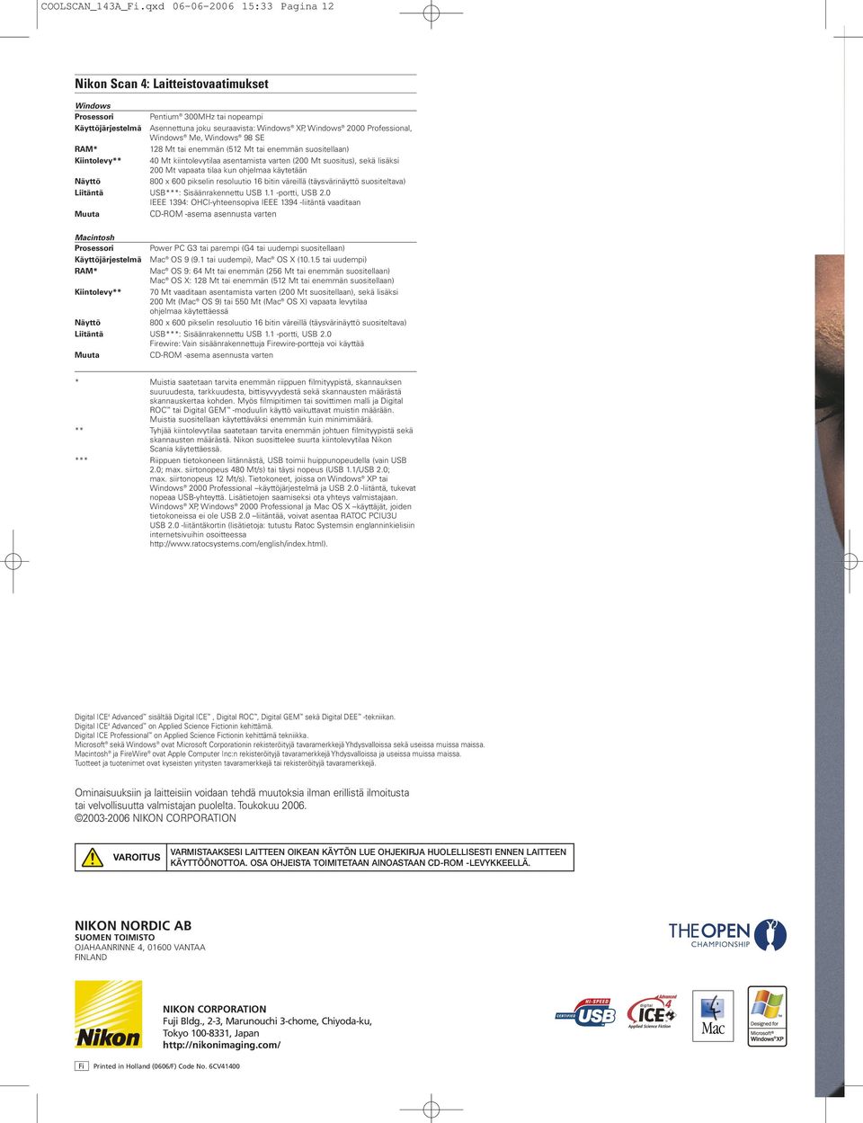 Windows 2000 Professional, Windows Me, Windows 98 SE 128 Mt tai enemmän (512 Mt tai enemmän suositellaan) 40 Mt kiintolevytilaa asentamista varten (200 Mt suositus), sekä lisäksi 200 Mt vapaata tilaa