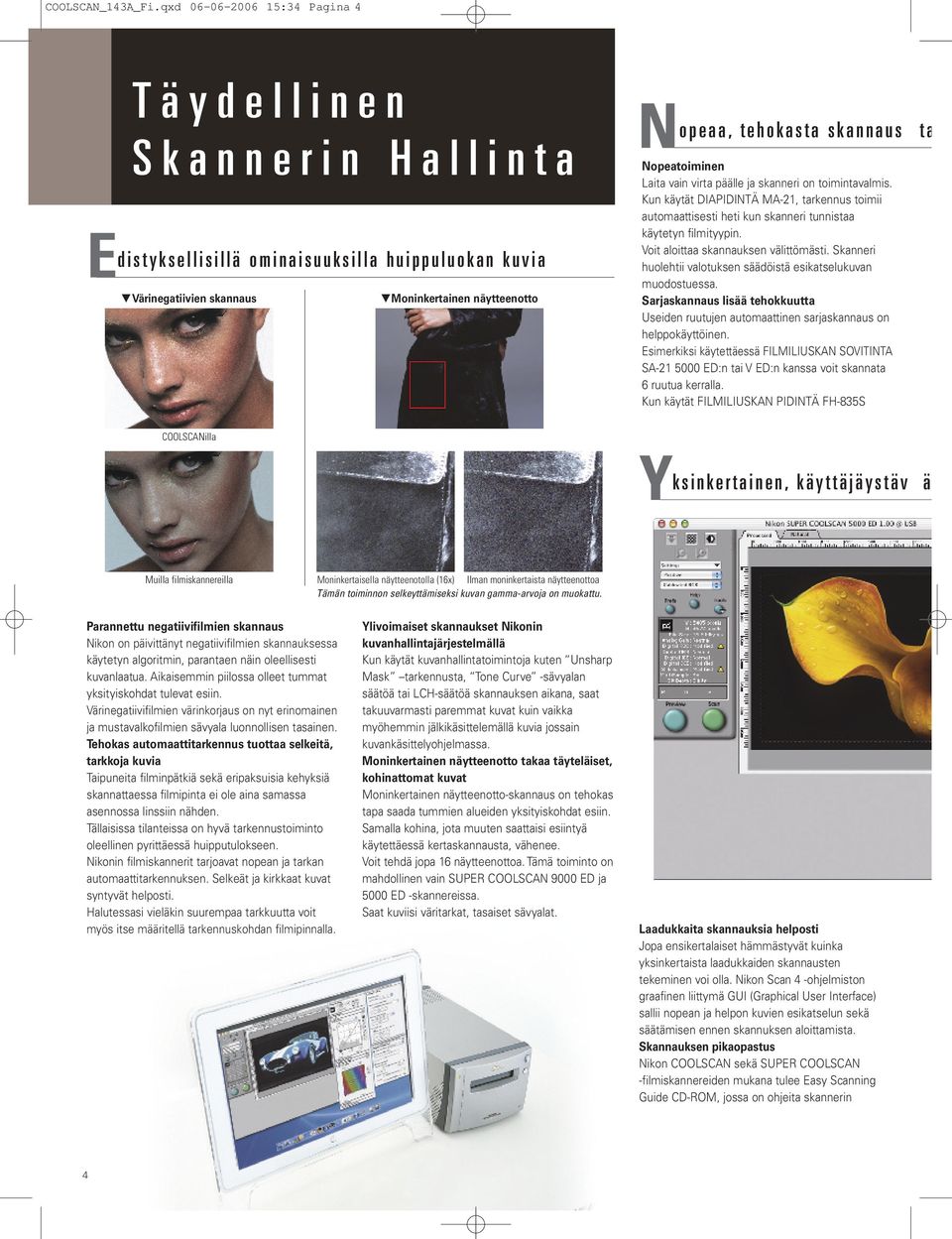 Nopeatoiminen Laita vain virta päälle ja skanneri on toimintavalmis. Kun käytät DIAPIDINTÄ MA-21, tarkennus toimii automaattisesti heti kun skanneri tunnistaa käytetyn filmityypin.