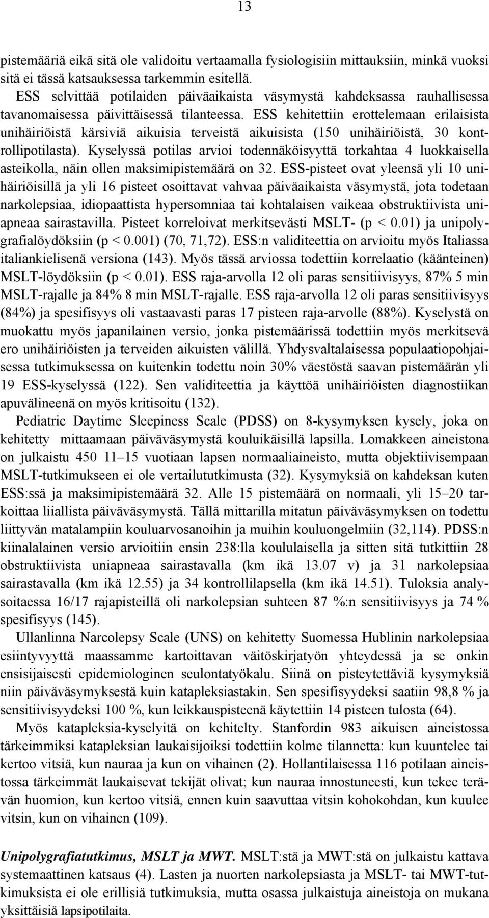 ESS kehitettiin erottelemaan erilaisista unihäiriöistä kärsiviä aikuisia terveistä aikuisista (150 unihäiriöistä, 30 kontrollipotilasta).