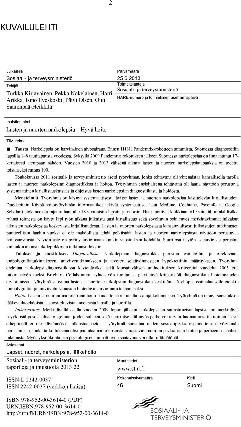 Narkolepsia on harvinainen aivosairaus. Ennen H1N1 Pandemrix-rokotteen antamista, Suomessa diagnosoitiin lapsilla 1 8 tautitapausta vuodessa.