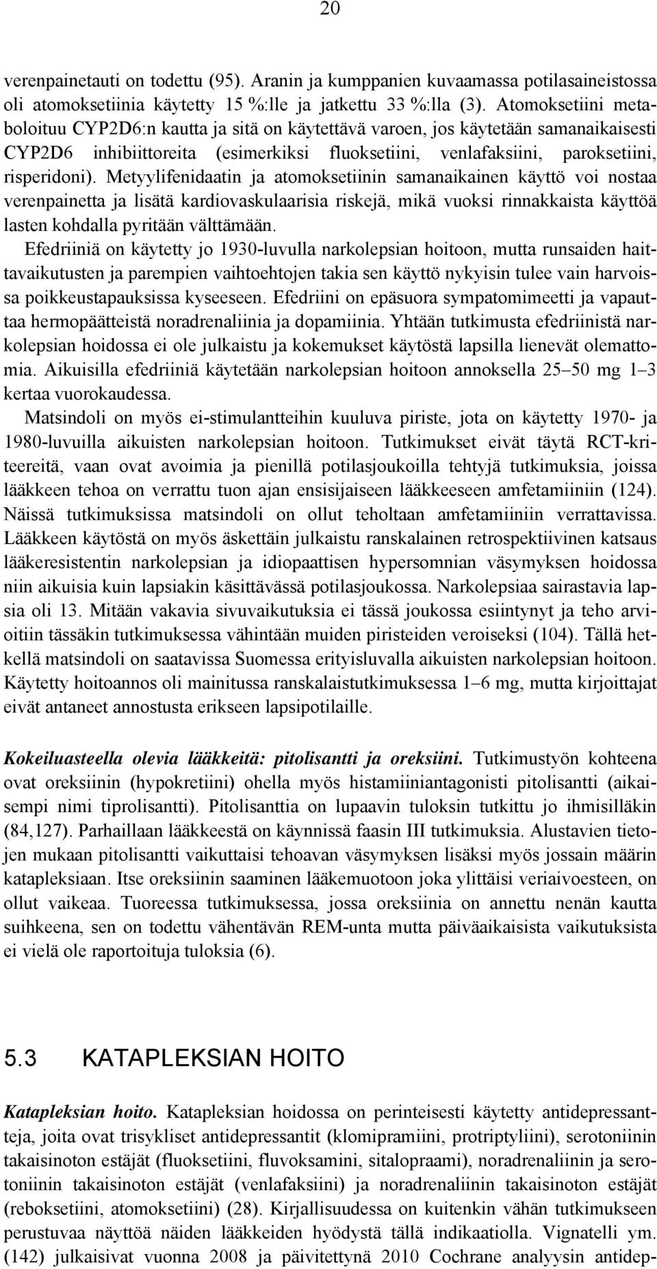 Metyylifenidaatin ja atomoksetiinin samanaikainen käyttö voi nostaa verenpainetta ja lisätä kardiovaskulaarisia riskejä, mikä vuoksi rinnakkaista käyttöä lasten kohdalla pyritään välttämään.