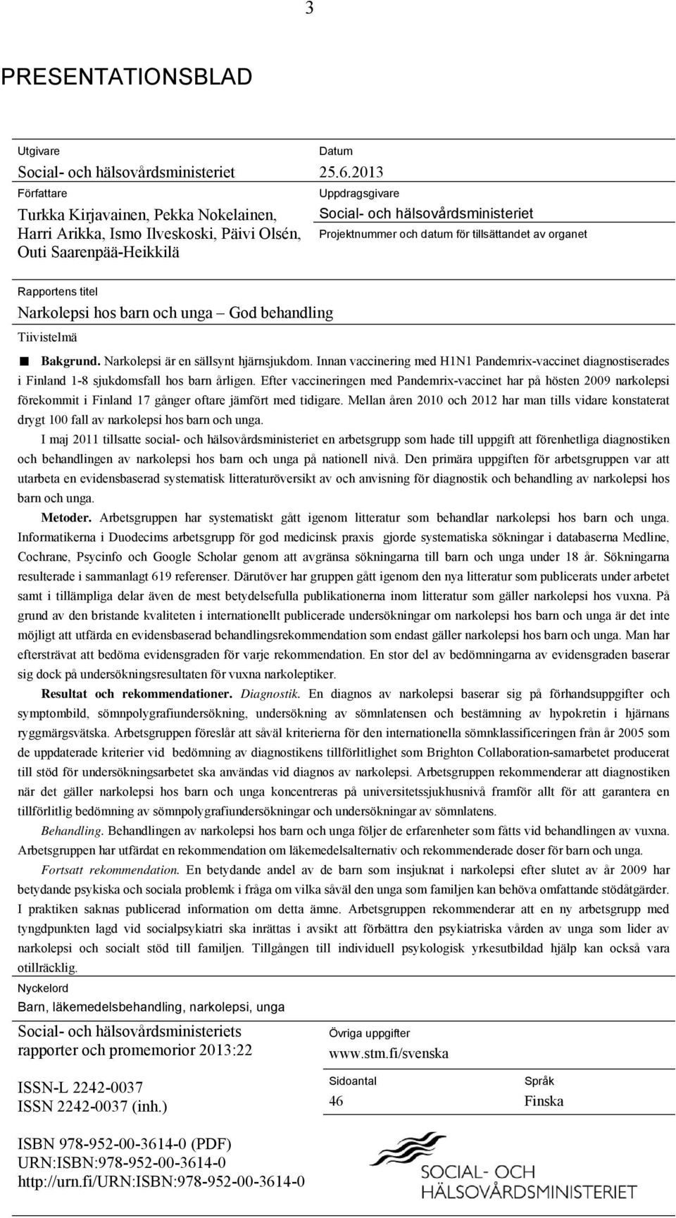 Narkolepsi är en sällsynt hjärnsjukdom. Innan vaccinering med H1N1 Pandemrix-vaccinet diagnostiserades i Finland 1-8 sjukdomsfall hos barn årligen.