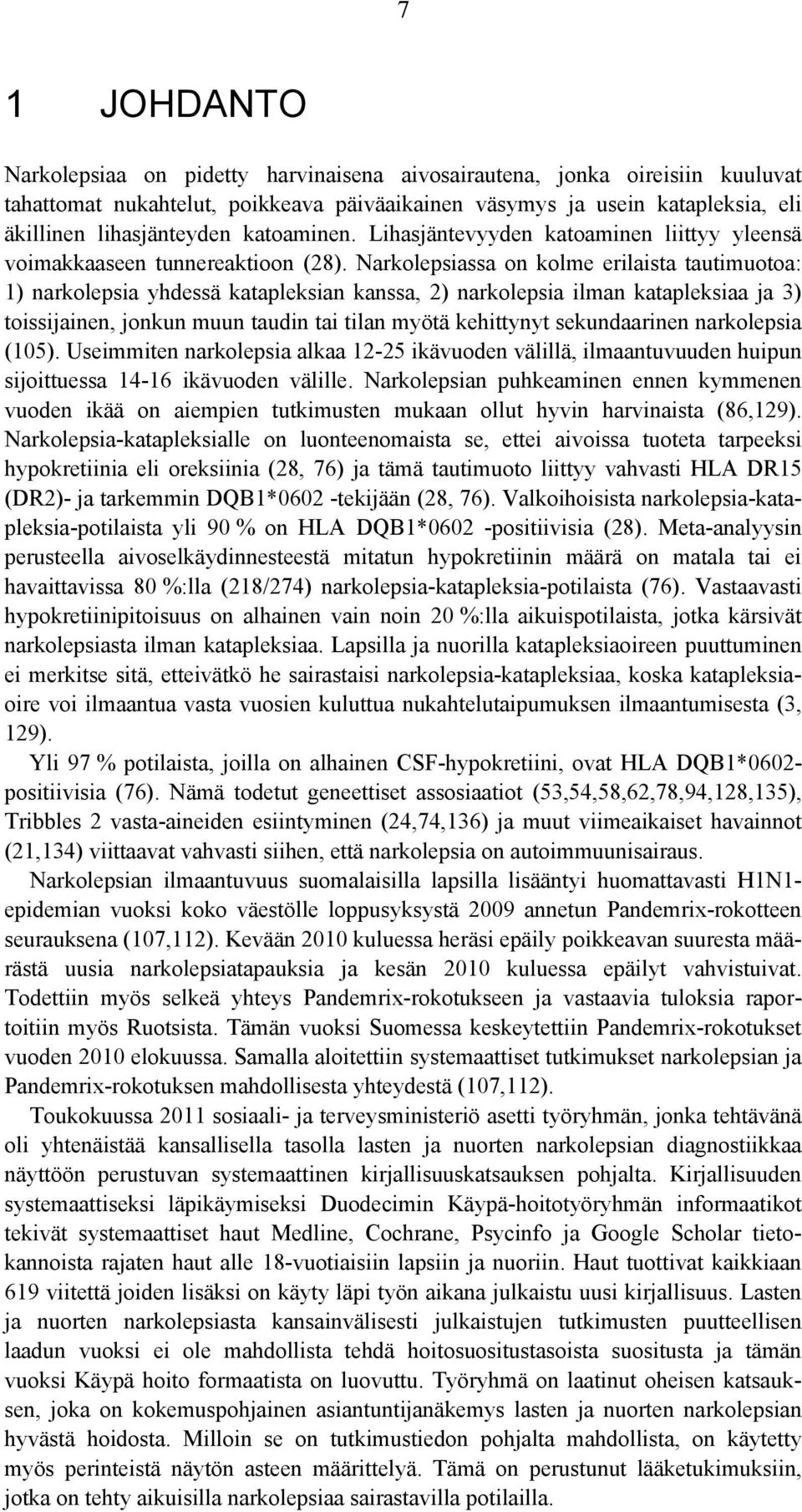 Narkolepsiassa on kolme erilaista tautimuotoa: 1) narkolepsia yhdessä katapleksian kanssa, 2) narkolepsia ilman katapleksiaa ja 3) toissijainen, jonkun muun taudin tai tilan myötä kehittynyt