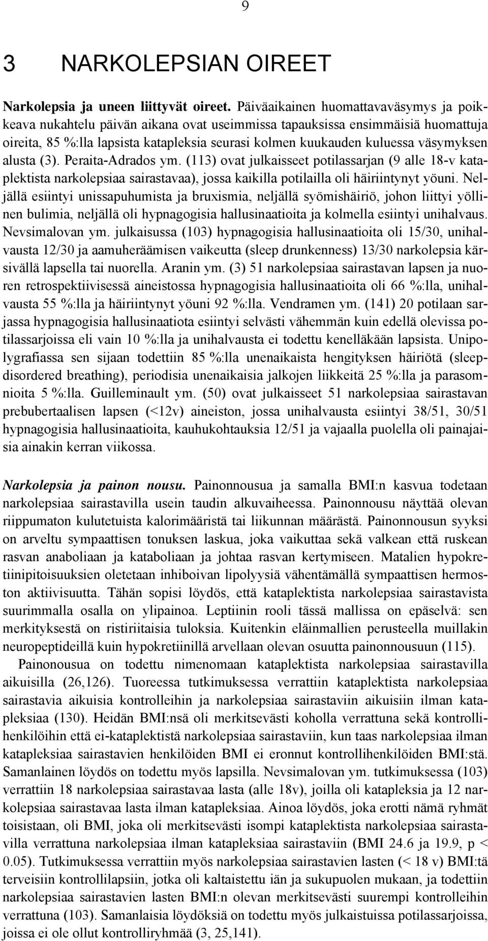 väsymyksen alusta (3). Peraita-Adrados ym. (113) ovat julkaisseet potilassarjan (9 alle 18-v kataplektista narkolepsiaa sairastavaa), jossa kaikilla potilailla oli häiriintynyt yöuni.