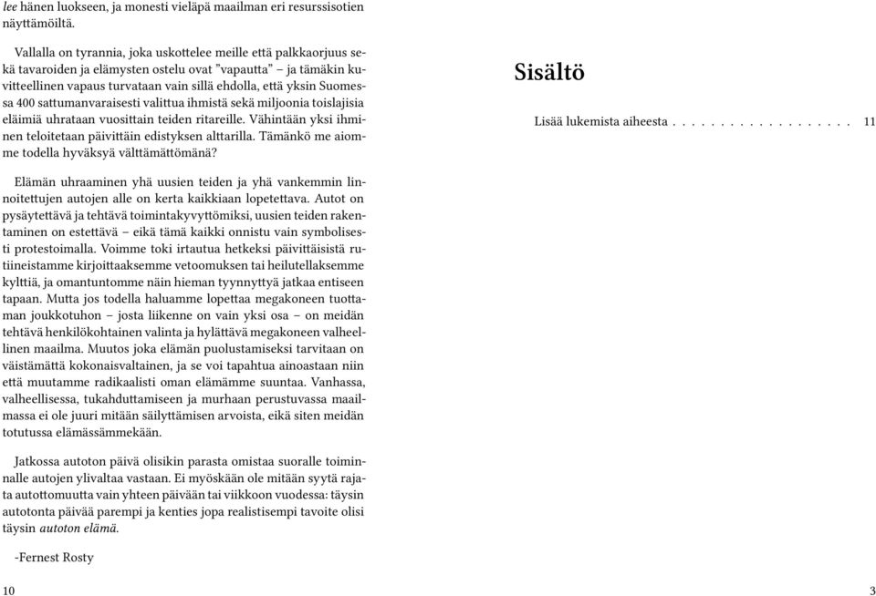 sattumanvaraisesti valittua ihmistä sekä miljoonia toislajisia eläimiä uhrataan vuosittain teiden ritareille. Vähintään yksi ihminen teloitetaan päivittäin edistyksen alttarilla.