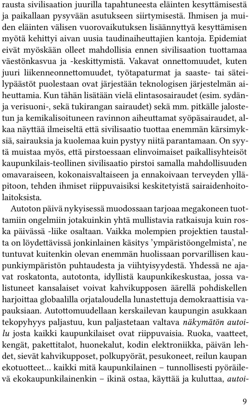 Epidemiat eivät myöskään olleet mahdollisia ennen sivilisaation tuottamaa väestönkasvua ja -keskittymistä.