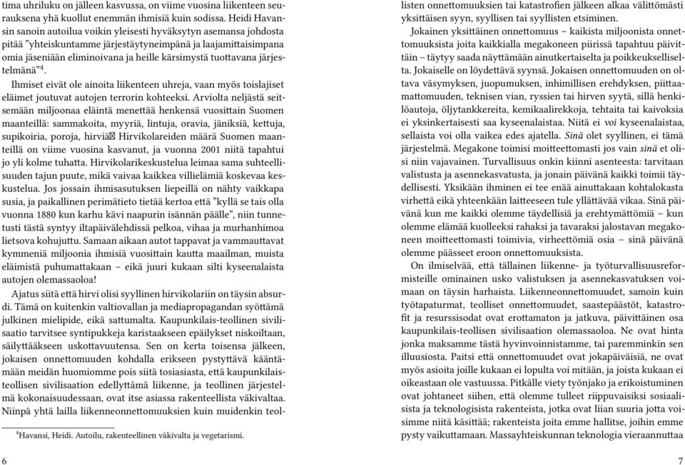 järjestelmänä 4. Ihmiset eivät ole ainoita liikenteen uhreja, vaan myös toislajiset eläimet joutuvat autojen terrorin kohteeksi.