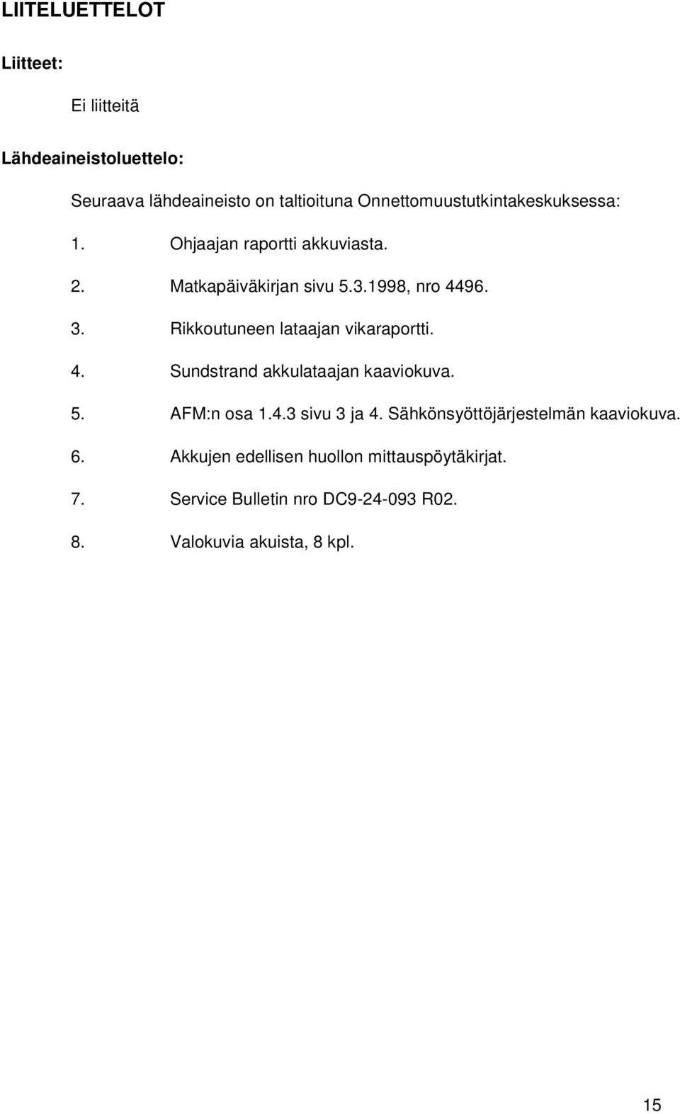 Rikkoutuneen lataajan vikaraportti. 4. Sundstrand akkulataajan kaaviokuva. 5. AFM:n osa 1.4.3 sivu 3 ja 4.