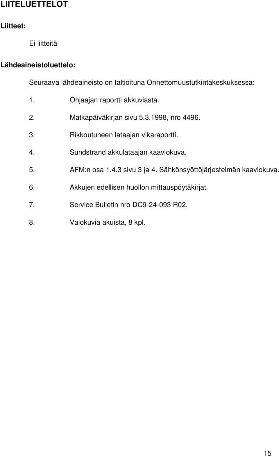 Rikkoutuneen lataajan vikaraportti. 4. Sundstrand akkulataajan kaaviokuva. 5. AFM:n osa 1.4.3 sivu 3 ja 4.