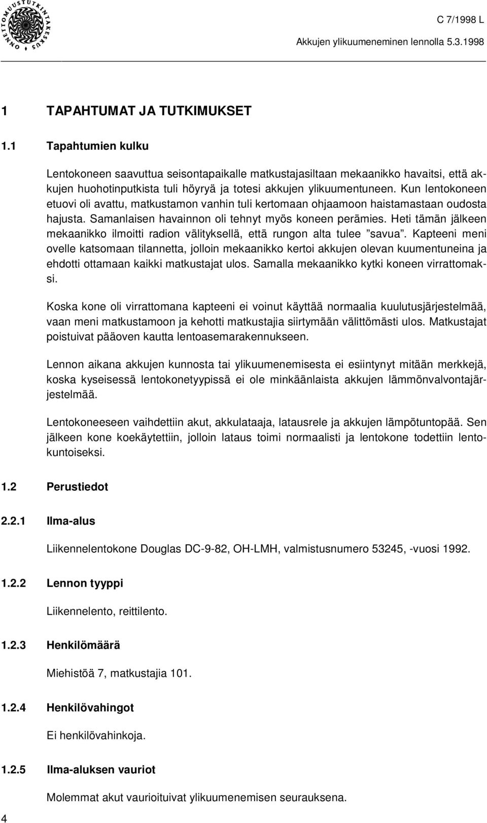 Kun lentokoneen etuovi oli avattu, matkustamon vanhin tuli kertomaan ohjaamoon haistamastaan oudosta hajusta. Samanlaisen havainnon oli tehnyt myös koneen perämies.