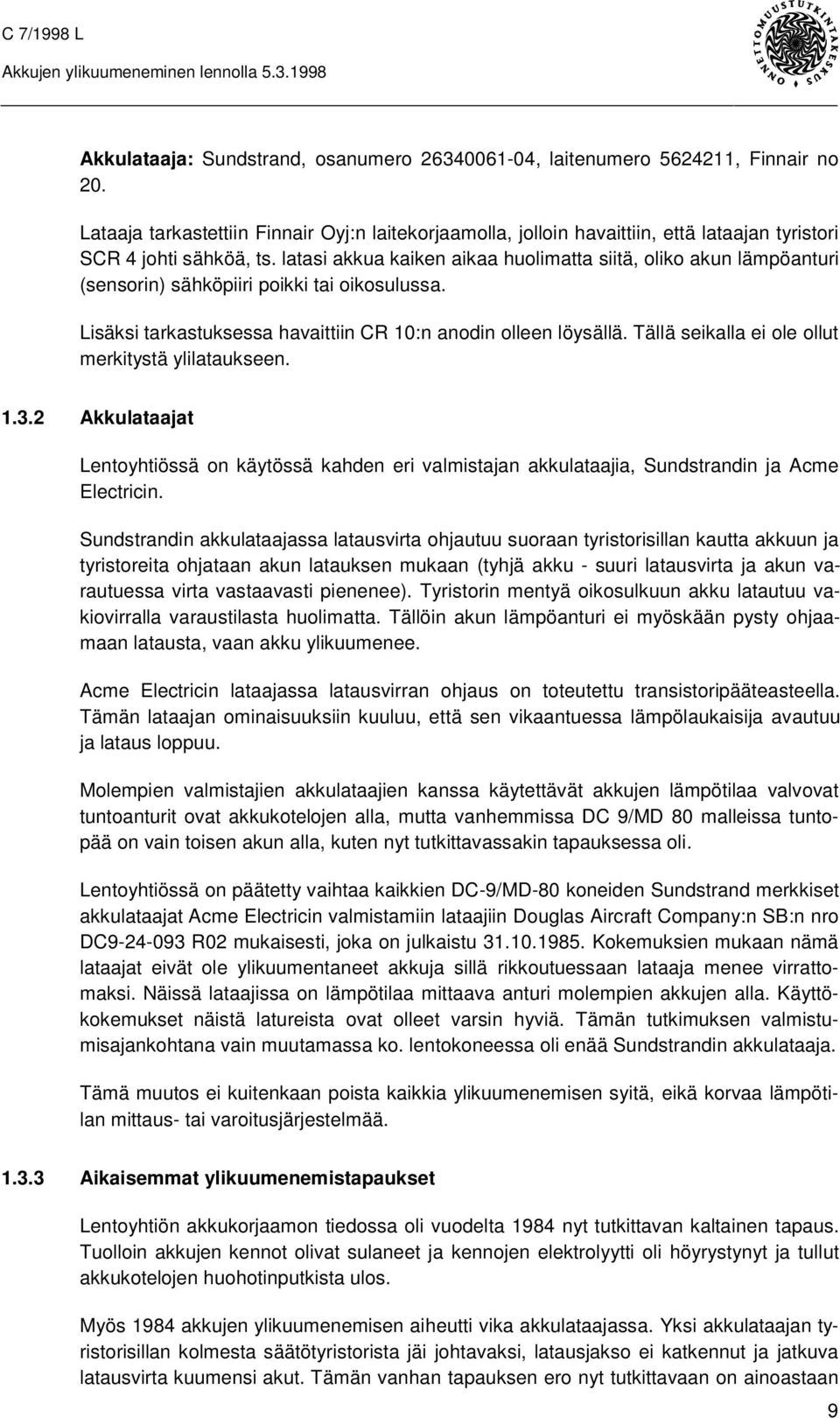 latasi akkua kaiken aikaa huolimatta siitä, oliko akun lämpöanturi (sensorin) sähköpiiri poikki tai oikosulussa. Lisäksi tarkastuksessa havaittiin CR 10:n anodin olleen löysällä.