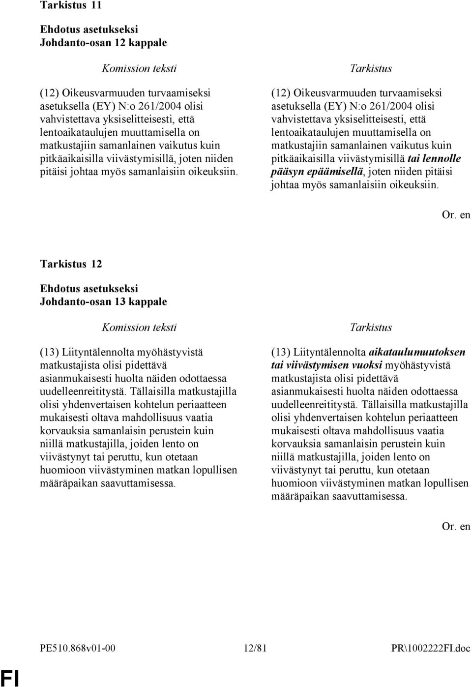(12) Oikeusvarmuuden turvaamiseksi asetuksella (EY) N:o 261/2004 olisi vahvistettava yksiselitteisesti, että lentoaikataulujen muuttamisella on matkustajiin samanlainen vaikutus kuin pitkäaikaisilla