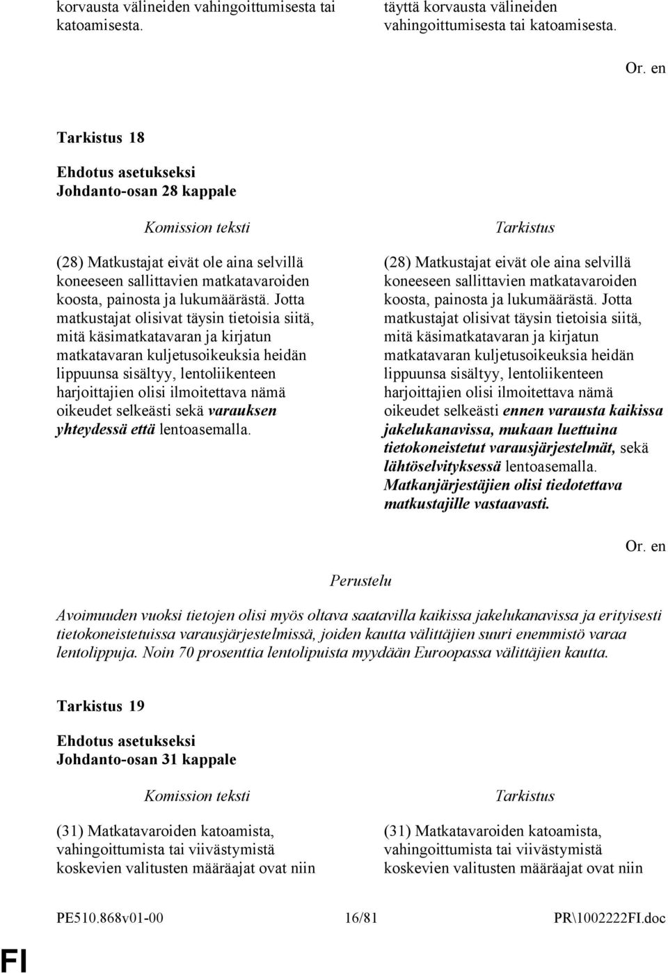 Jotta matkustajat olisivat täysin tietoisia siitä, mitä käsimatkatavaran ja kirjatun matkatavaran kuljetusoikeuksia heidän lippuunsa sisältyy, lentoliikenteen harjoittajien olisi ilmoitettava nämä