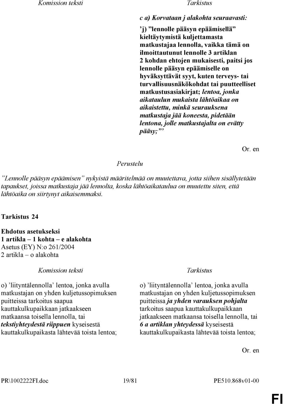 aikaistettu, minkä seurauksena matkustaja jää koneesta, pidetään lentona, jolle matkustajalta on evätty pääsy; Lennolle pääsyn epäämisen nykyistä määritelmää on muutettava, jotta siihen sisällytetään