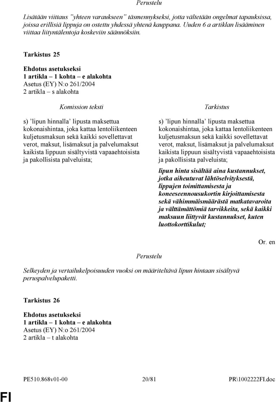25 1 artikla 1 kohta e alakohta 2 artikla s alakohta s) lipun hinnalla lipusta maksettua kokonaishintaa, joka kattaa lentoliikenteen kuljetusmaksun sekä kaikki sovellettavat verot, maksut, lisämaksut