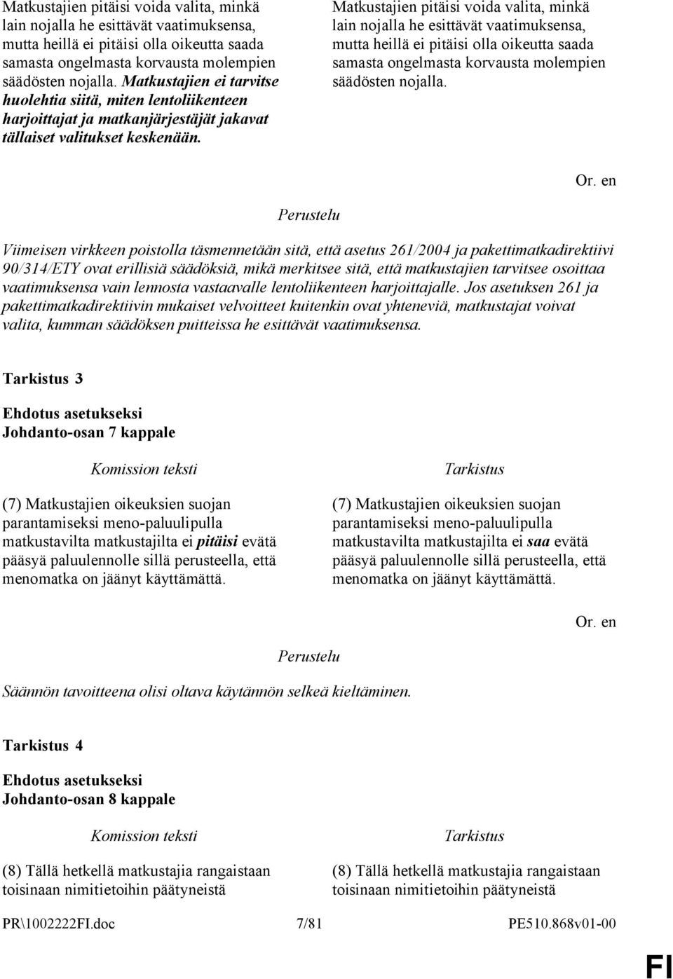 Viimeisen virkkeen poistolla täsmennetään sitä, että asetus 261/2004 ja pakettimatkadirektiivi 90/314/ETY ovat erillisiä säädöksiä, mikä merkitsee sitä, että matkustajien tarvitsee osoittaa