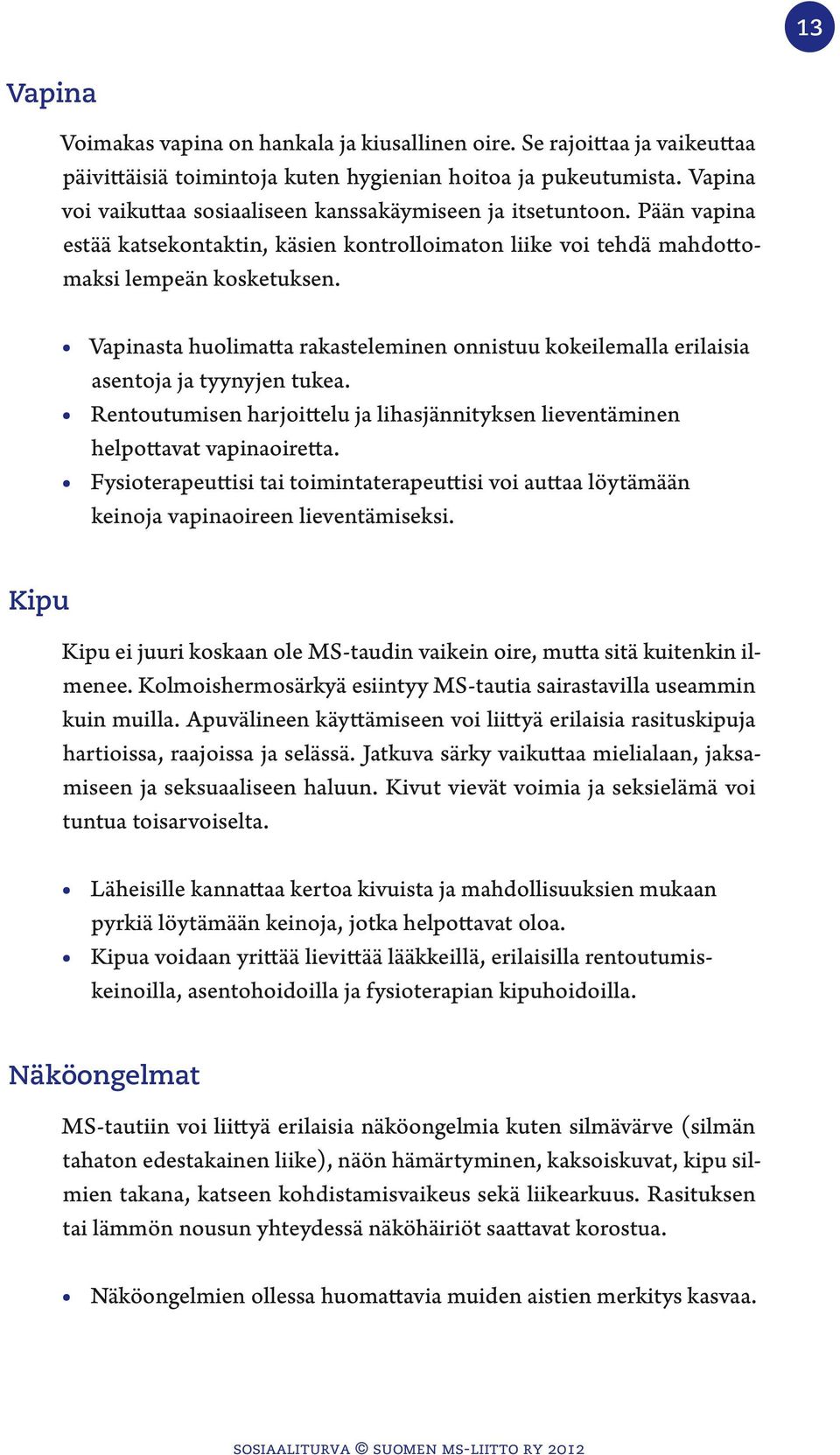 Vapinasta huolimatta rakasteleminen onnistuu kokeilemalla erilaisia asentoja ja tyynyjen tukea. Rentoutumisen harjoittelu ja lihasjännityksen lieventäminen helpottavat vapinaoiretta.