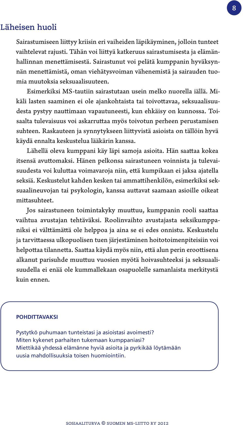 Esimerkiksi MS-tautiin sairastutaan usein melko nuorella iällä. Mikäli lasten saaminen ei ole ajankohtaista tai toivottavaa, seksuaalisuudesta pystyy nauttimaan vapautuneesti, kun ehkäisy on kunnossa.