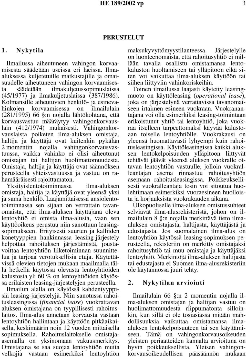 Kolmansille aiheutuvien henkilö- ja esinevahinkojen korvaamisessa on ilmailulain (281/1995) 66 :n nojalla lähtökohtana, että korvausvastuu määräytyy vahingonkorvauslain (412/1974) mukaisesti.