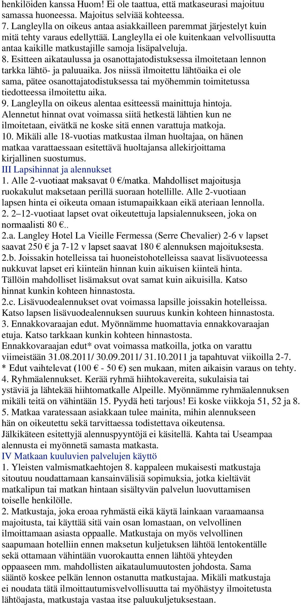 Esitteen aikataulussa ja osanottajatodistuksessa ilmoitetaan lennon tarkka lähtö- ja paluuaika.