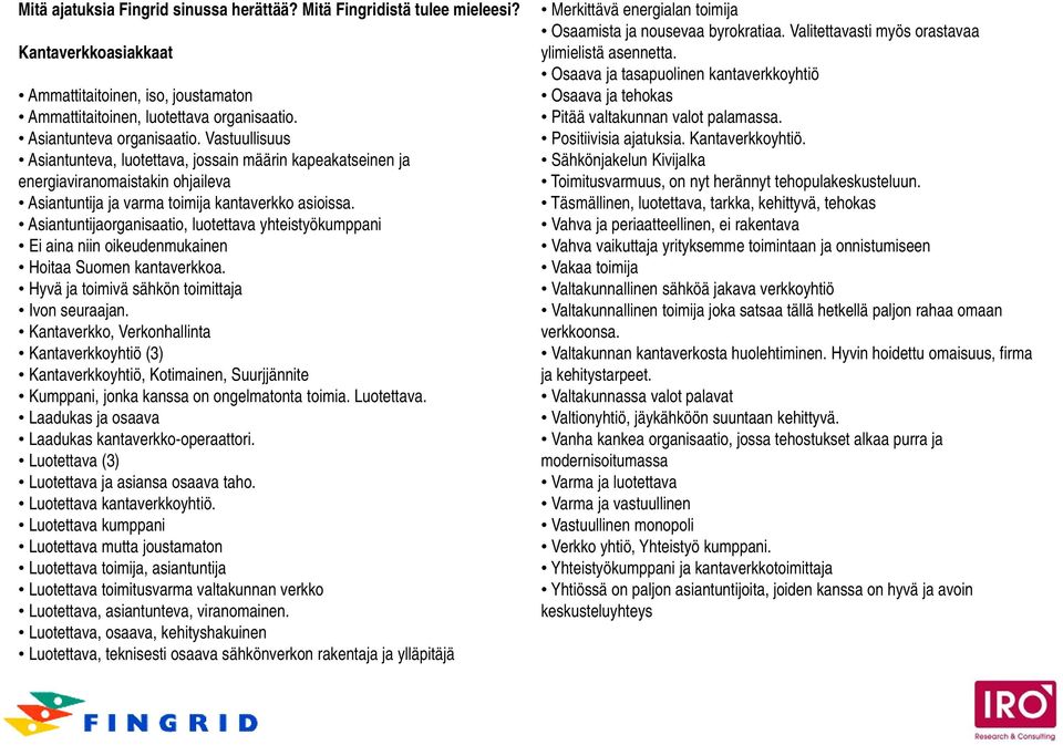 Asiantuntijaorganisaatio, luotettava yhteistyökumppani Ei aina niin oikeudenmukainen Hoitaa Suomen kantaverkkoa. Hyvä ja toimivä sähkön toimittaja Ivon seuraajan.