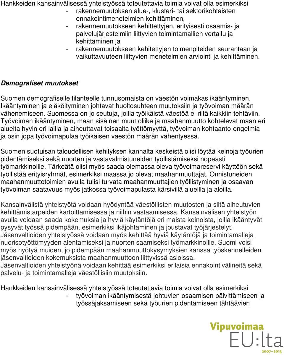 liittyvien menetelmien arviointi ja kehittäminen. Demografiset muutokset Suomen demografiselle tilanteelle tunnusomaista on väestön voimakas ikääntyminen.