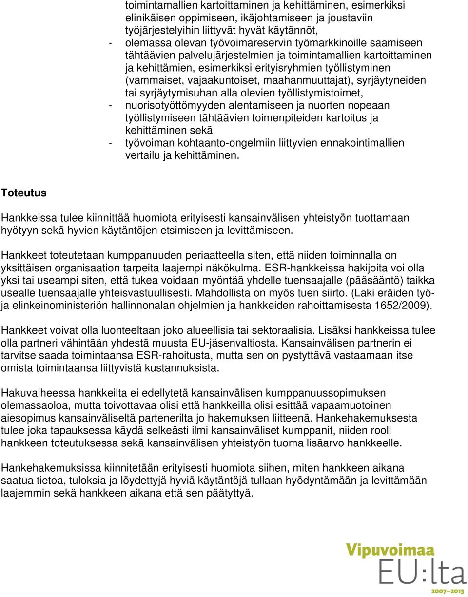 syrjäytyneiden tai syrjäytymisuhan alla olevien työllistymistoimet, - nuorisotyöttömyyden alentamiseen ja nuorten nopeaan työllistymiseen tähtäävien toimenpiteiden kartoitus ja kehittäminen sekä -