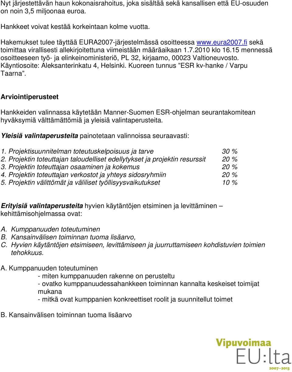 15 mennessä osoitteeseen työ- ja elinkeinoministeriö, PL 32, kirjaamo, 00023 Valtioneuvosto. Käyntiosoite: Aleksanterinkatu 4, Helsinki. Kuoreen tunnus ESR kv-hanke / Varpu Taarna.