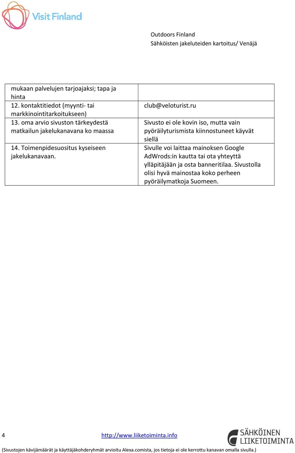 ru Sivusto ei ole kovin iso, mutta vain pyöräilyturismista kiinnostuneet käyvät siellä Sivulle voi laittaa mainoksen