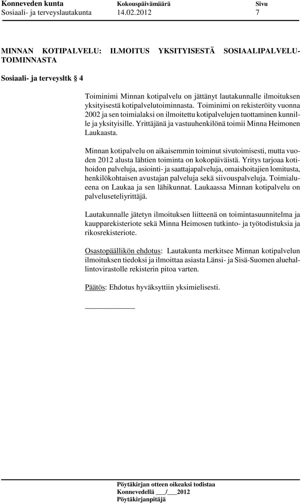 kotipalvelutoiminnasta. Toiminimi on rekisteröity vuonna 2002 ja sen toimialaksi on ilmoitettu kotipalvelujen tuottaminen kunnille ja yksityisille.