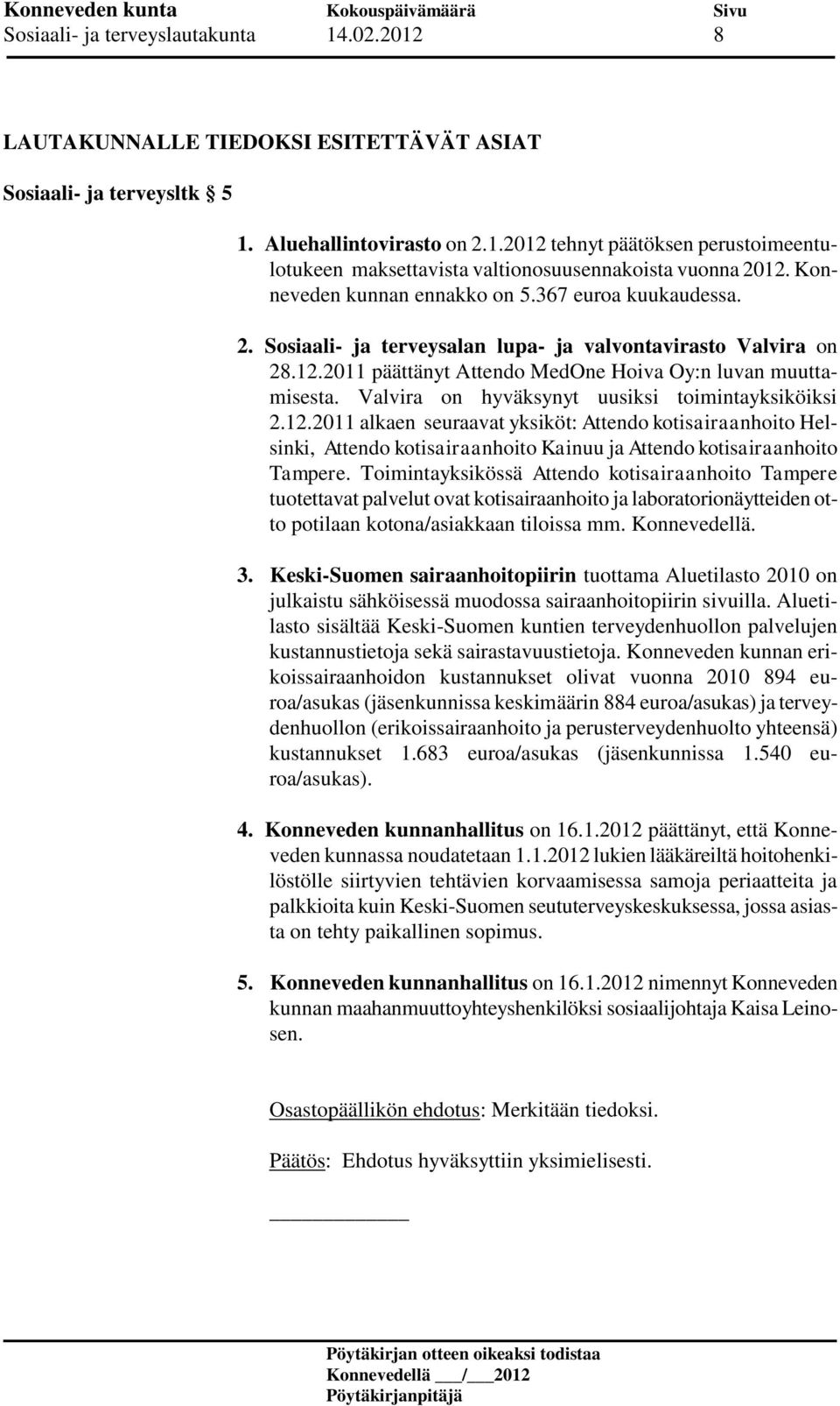 Valvira on hyväksynyt uusiksi toimintayksiköiksi 2.12.2011 alkaen seuraavat yksiköt: Attendo kotisairaanhoito Helsinki, Attendo kotisairaanhoito Kainuu ja Attendo kotisairaanhoito Tampere.