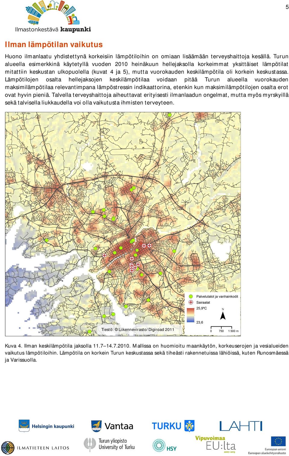 Jäätyneet pinnat, sekä jäätynyt sohjo muodostavat etenkin jalankulkijoille ja pyöräilijöille vaaralliset liikkumisolosuhteet, mikä näkyy heti myös kaupungin ensiavussa.