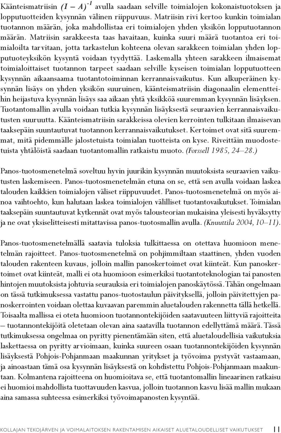 Matriisin sarakkeesta taas havaitaan, kuinka suuri määrä tuotantoa eri toimialoilta tarvitaan, jotta tarkastelun kohteena olevan sarakkeen toimialan yhden lopputuoteyksikön kysyntä voidaan tyydyttää.