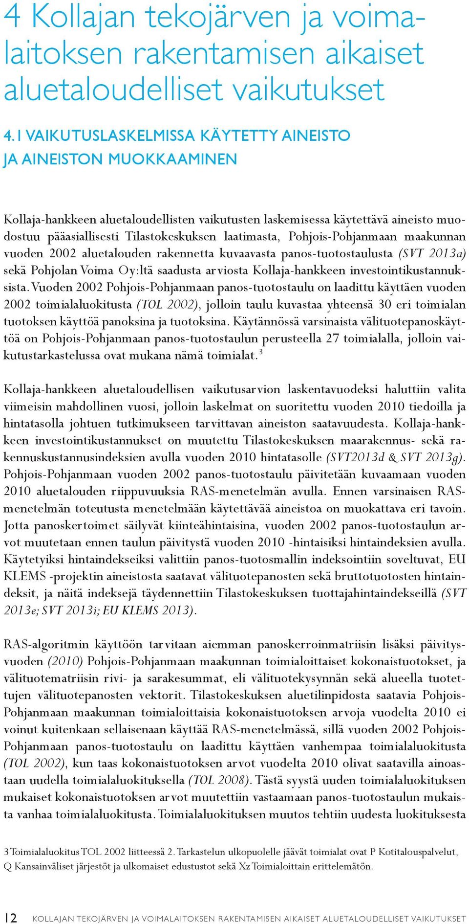 laatimasta, Pohjois-Pohjanmaan maakunnan vuoden 2002 aluetalouden rakennetta kuvaavasta panos-tuotostaulusta (SVT 2013a) sekä Pohjolan Voima Oy:ltä saadusta arviosta Kollaja-hankkeen