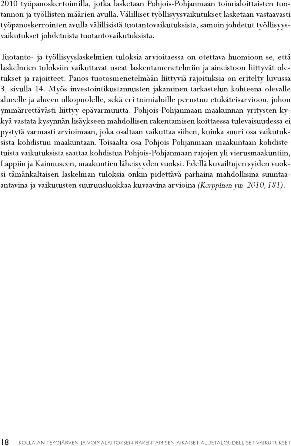 Tuotanto- ja työllisyyslaskelmien tuloksia arvioitaessa on otettava huomioon se, että laskelmien tuloksiin vaikuttavat useat laskentamenetelmiin ja aineistoon liittyvät oletukset ja rajoitteet.