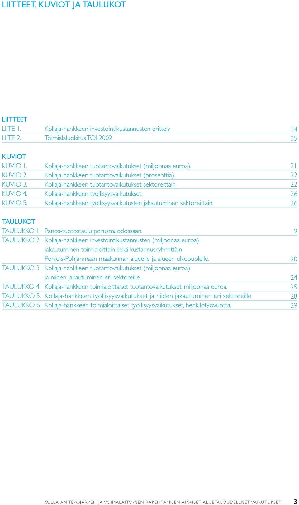 Kollaja-hankkeen työllisyysvaikutusten jakautuminen sektoreittain. 21 22 22 26 26 TAULUKOT TAULUKKO 1. Panos-tuotostaulu perusmuodossaan. TAULUKKO 2.