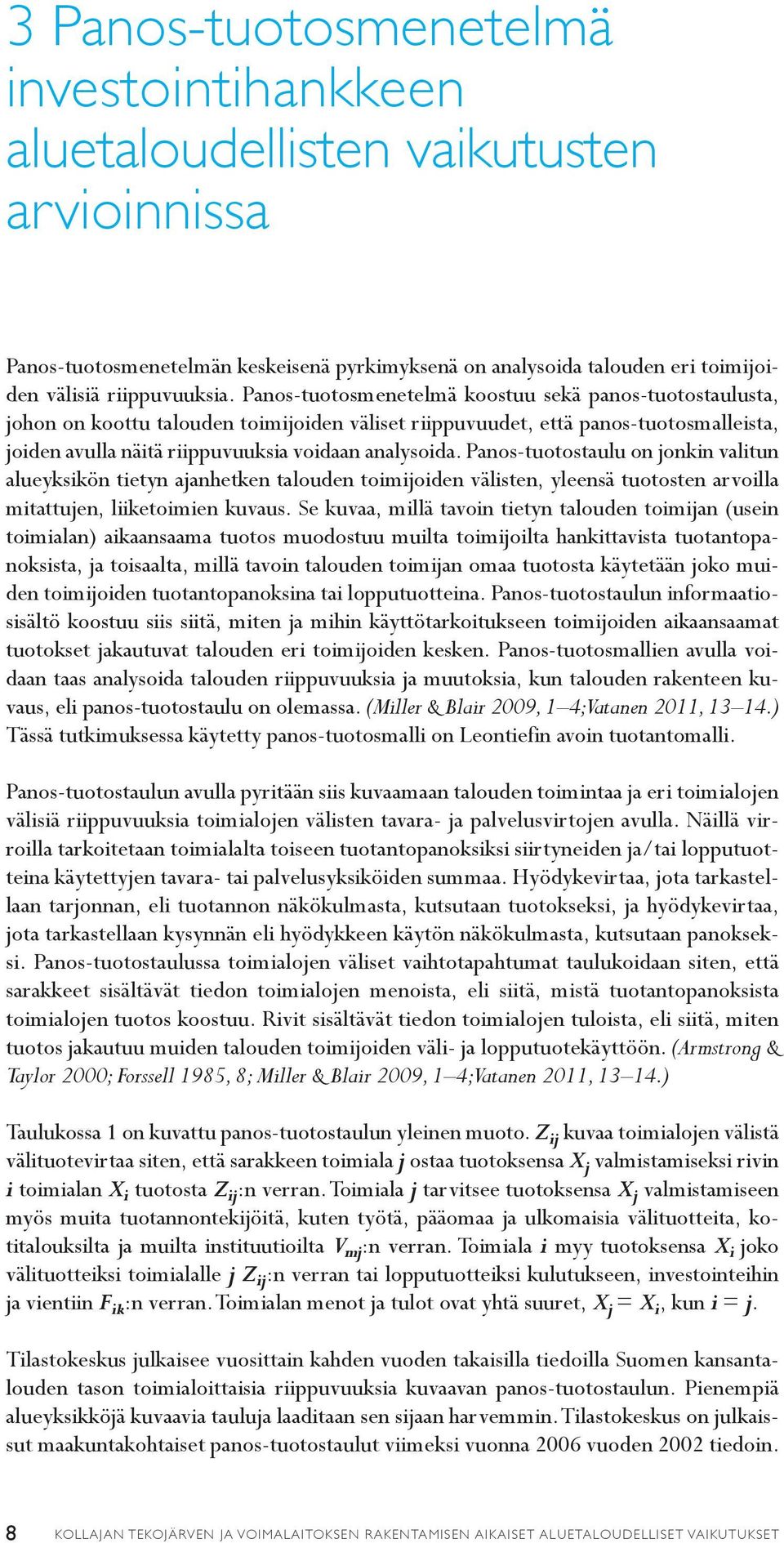 Panos-tuotostaulu on jonkin valitun alueyksikön tietyn ajanhetken talouden toimijoiden välisten, yleensä tuotosten arvoilla mitattujen, liiketoimien kuvaus.