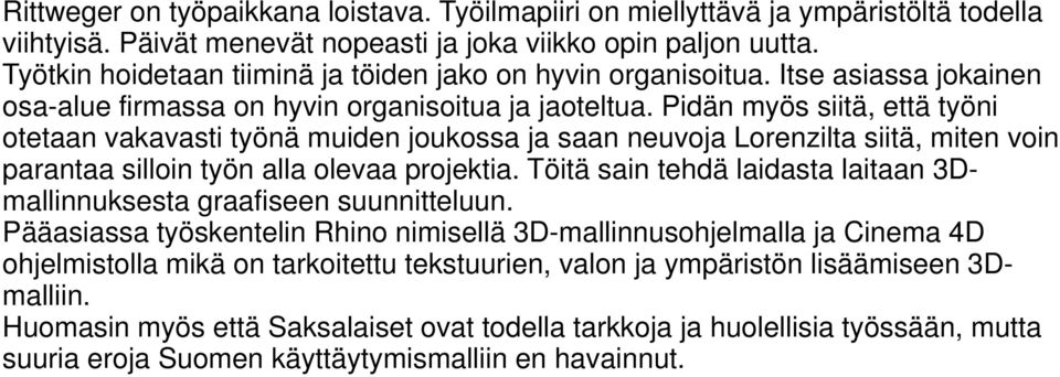 Pidän myös siitä, että työni otetaan vakavasti työnä muiden joukossa ja saan neuvoja Lorenzilta siitä, miten voin parantaa silloin työn alla olevaa projektia.