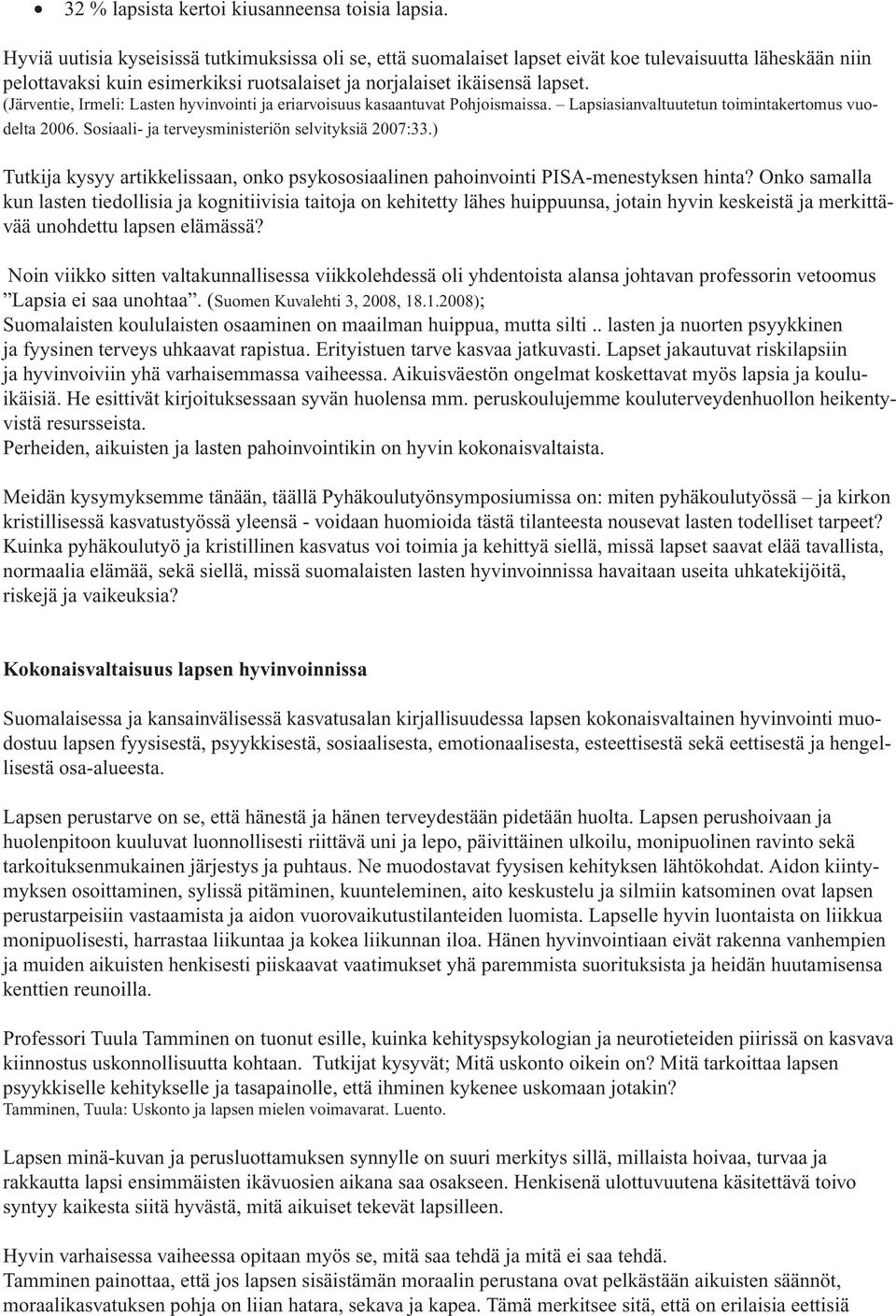 (Järventie, Irmeli: Lasten hyvinvointi ja eriarvoisuus kasaantuvat Pohjoismaissa. Lapsiasianvaltuutetun toimintakertomus vuodelta 2006. Sosiaali- ja terveysministeriön selvityksiä 2007:33.