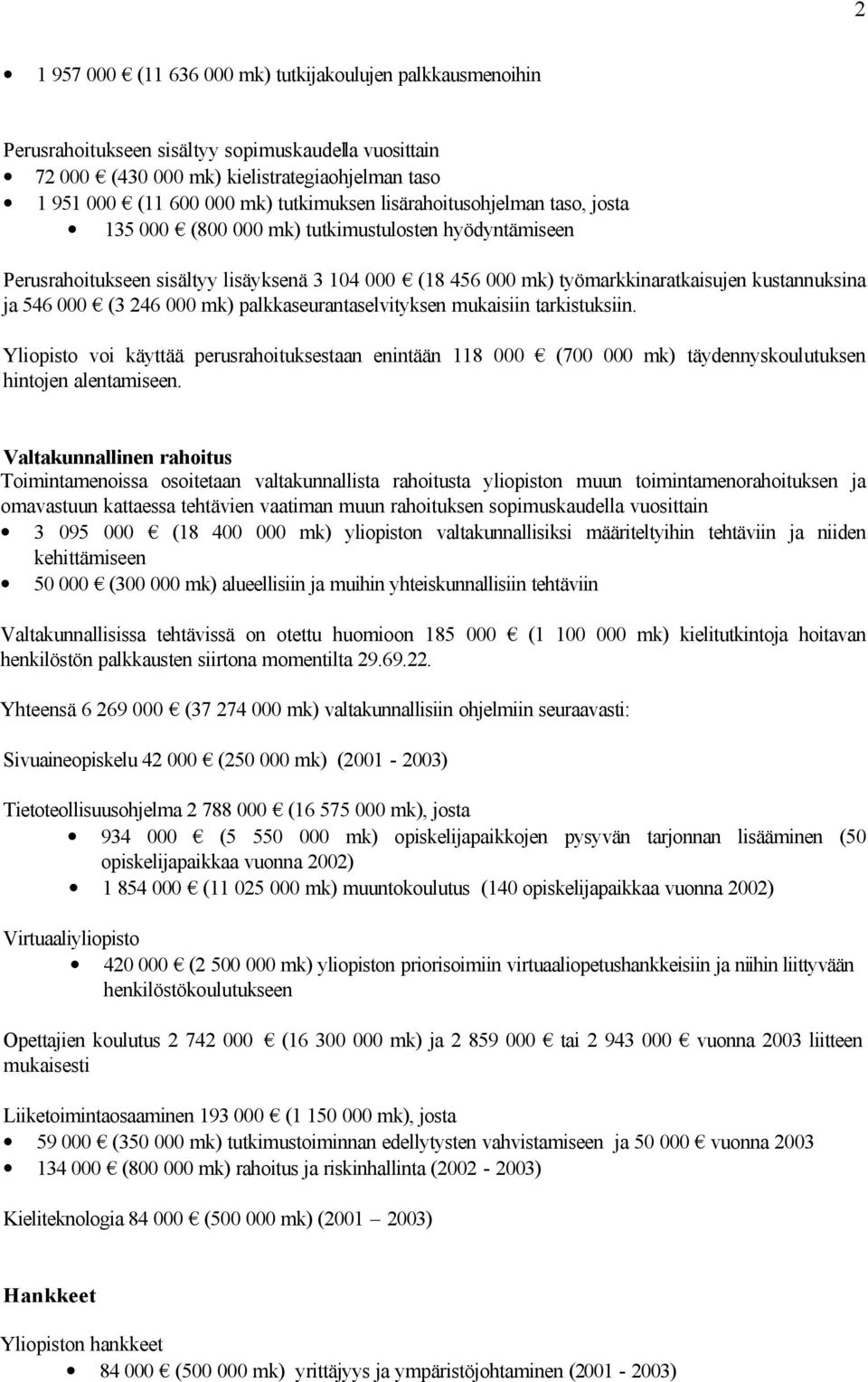 ja 546 000 (3 246 000 mk) palkkaseurantaselvityksen mukaisiin tarkistuksiin. Yliopisto voi käyttää perusrahoituksestaan enintään 118 000 (700 000 mk) täydennyskoulutuksen hintojen alentamiseen.