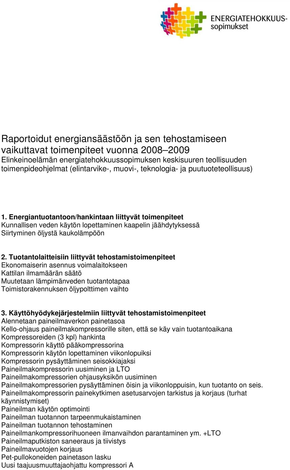 Tuotantolaitteisiin liittyvät tehostamistoimenpiteet Ekonomaiserin asennus voimalaitokseen Kattilan ilmamäärän säätö Muutetaan lämpimänveden tuotantotapaa Toimistorakennuksen öljypolttimen vaihto 3.